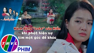 Hành động dễ thương của Hiển khi phát hiện vợ tìm một góc để khóc | BÊN BỜ HẠNH PHÚC