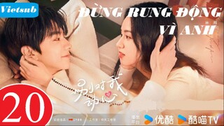 Đừng Rung Động Vì Anh - Tập 20 | Vietsub