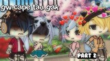 "gw cape tau gak"part2//glmm//gacha life