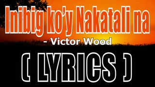 Inibig ko'y Nakatali na ( LYRICS ) - Victor Wood