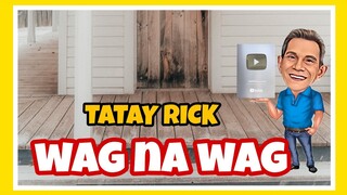 TATAY RICK:WAG NA WAG