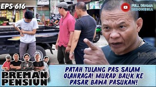 PATAH TULANG PAS SALAM OLAHRAGA! MURAD BALIK KE PASAR BAWA PASUKAN! - PREMAN PENSIUN 616