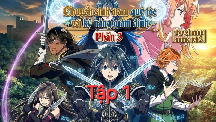 Chuyển sinh thành quý tộc với kỹ năng giám định Phần 3 Tập 1 thuyết minh