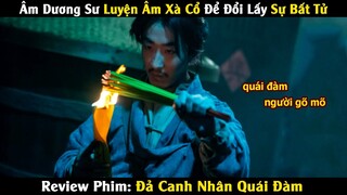 Âm Dương Sư Luyện Âm Xà Cổ Để Đổi Lấy Sự Bất Tử | Review Phim: Đả Canh Nhân Quái Đàm (2023)