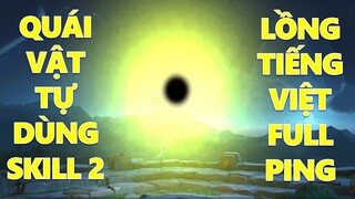 Quái vật mới xuất hiện tự dùng skill 2 liên tục - Lần đầu tiên lồng tiếng Việt full game liên quân