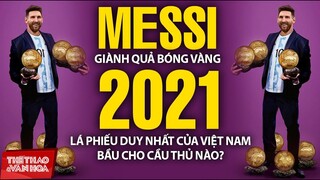 Messi giành Quả bóng Vàng thứ 7. Lá phiếu duy nhất của Việt Nam bầu cho cầu thủ nào?