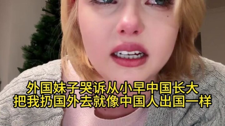 Cô gái nước ngoài than khóc rằng từ nhỏ đã lớn lên ở Trung Quốc, ném tôi ra nước ngoài thì cũng giốn