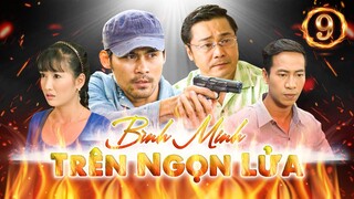 PHIM HÌNH SỰ VIỆT NAM HAY MỚI NHẤT | Bình Minh Trên Ngọn Lửa - Tập 9 | PHIM BỘ HÌNH SỰ VIỆT NAM