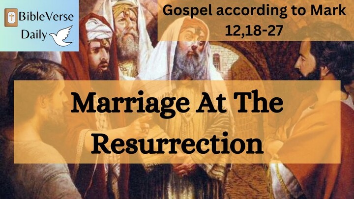 Marriage at the Resurrection. ( Gospel according to Mark12,18-27)