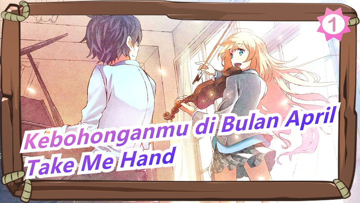 [Kebohonganmu di Bulan April MAD]Take Me Hand/Berharap Jadi Teman A Kamu Di Kehidupan Selanjutnya_1