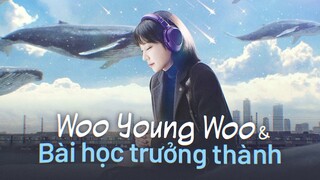 Học được gì từ NỮ LUẬT SƯ WOO YOUNG-WOO?