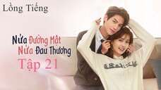 Nửa Là Đường Mật Nửa Là Đau Thương - Tập 21 | Lồng Tiếng