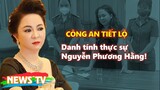 [TIN HOT 24 GIỜ]. Công An tiết lộ danh tính thực sự của bà Nguyễn Phương Hằng!