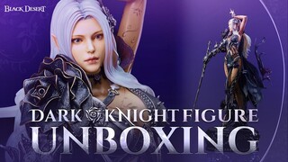 Unboxing ฟิกเกอร์ 'ดาร์คไนท์' เริ่มขาย 17 ธ.ค. นี้! 🎁 | Black Desert