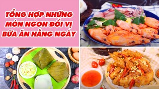 Tổng Hợp Những Món Ngon Đổi Vị Bữa Ăn Hằng Ngày