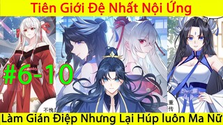 Thanh Niên Đi Làm Nội Gián Nhưng Lại Húp Luôn Ma Nữ | Tiên Giới Đệ Nhất Nội Ứng | Chap 6-10