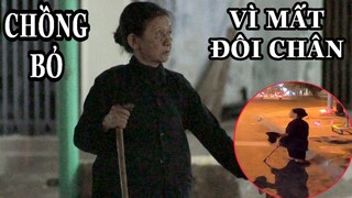 Bị Chồng Bỏ Vì Mất Đôi Chân | Bà Lão Chật Vật Ăn Xin Kiếm Sống Nuôi Con