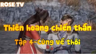 Thiên hoang chiến thần_Tập 4-Cùng về thôi