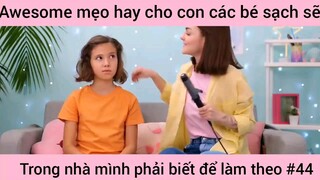 mẹo hay cho con các bé xách trong nhà mình phải biết và làm theo phần 44