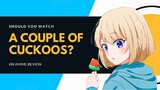 WHY SHOULD YOU WATCH A COUPLE OF CUCKOOS? 『ANIME REVIEW』