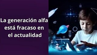 La Generación alfa está Fracaso en el actualidad