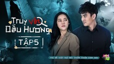 [Vietsub] Truy Vết Dấu Hương - Tập 5