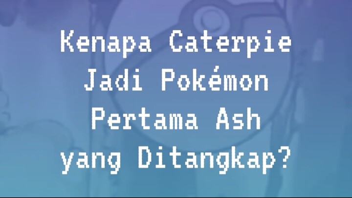 [LDNFO] Kenapa Caterpie Jadi Pokemon Pertama Ash yang Ditangkap?