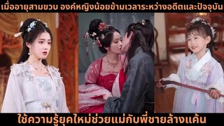 [ซีรีส์จีน] เมื่ออายุสามขวบ องค์หญิงน้อยข้ามเวลาระหว่างอดีตและปัจจุบัน ใช้ความรู้ยุคใหม่ช่วย