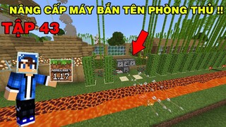 Tập 43 | SINH TỒN MINECRAFT PE 1.17 | Làm Máy Bắn Tên Tự Động Nâng Cấp Hàng Rào Bảo Vệ..!!