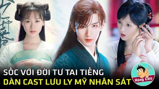 Sốc với đời tư đầy tai tiếng của dàn diễn viên Lưu Ly Mỹ Nhân Sát|Hóng Cbiz