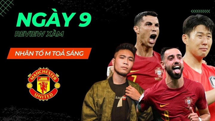 MÁU QUỶ TOẢ SÁNG RỰC RỠ, FAN MU ĐÃ CÓ THỂ RA NGOÀI ĐÓN ÁNH MẶT TRỜI | REVIEW XÀM NGÀY #9 WC 2022