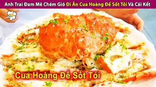 Món Cua Hoàng Đế Khổng Lồ Sốt Tỏi Thơm Phức Cả Làng | Review Con Người Và Cuộc Sống
