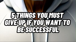 5 THINGS YOU MUST GIVE UP IF YOU WANT TO BE SUCCESSFUL 💸