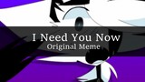 I need you now original meme