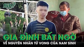Phản Ứng Bất Ngờ Của Gia Đình Về Nguyên Nhân Tử Vong Của Nam Sinh Mất Tích | SKĐS