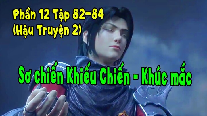 Đấu Phá Thương Khung Phần 12 Tập 82-84 (Hậu Truyện 2) | Sơ Chiến Khiếu Chiến - Khúc Mắc