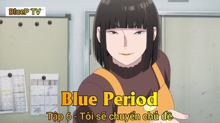 Blue Period Tập 6 - Tôi sẽ chuyển chủ đề