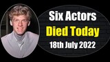 Six Actors Died Today on 18th July 2022