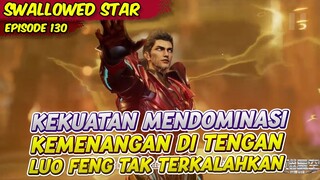 LUO FENG JENIUS TAK TERKALAHKAN DI KOMPETISI GALAXY | ALUR CERITA SWALLOWED STAR | EPS 130