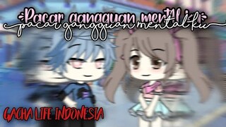 ( Pacar gangguan Ment4l ku ) END /Gacha Life Indonesia/