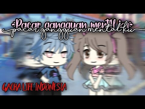 ( Pacar gangguan Ment4l ku ) END /Gacha Life Indonesia/