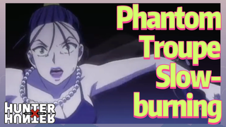 Phantom Troupe Slow-burning