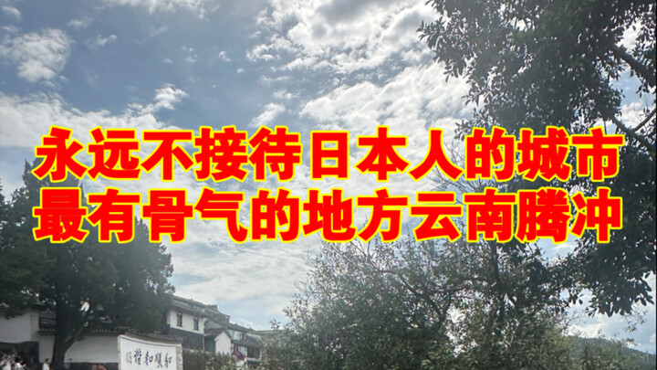 The only city in China that doesn't welcome Japanese tourists: Tengchong, Yunnan