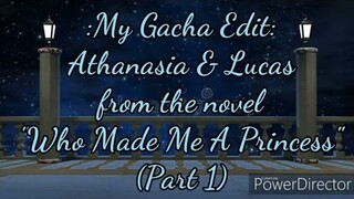 My Editing Vid. #15: Athanasia & Lucas from "Who Made Me A Princess" (Part 1) + My New Intro & Outro