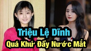 Quá khứ đầy nước mắt và cực khổ của Triệu Lệ Dĩnh