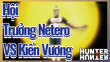 Hội Trưởng Netero VS Kiến Vương