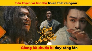 TIỂU THẠCH VÔ TÌNH THẢ QUAN THẤT RA NGOÀI ,GIANG HỒ CHUẨN BỊ DẬY SÓNG LỚN || LUẬN ANH HÙNG - HEROES