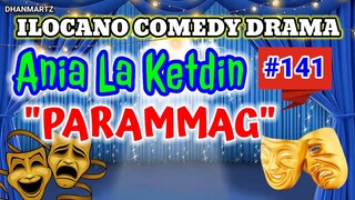 ILOCANO COMEDY DRAMA || PARAMMAG | ANIA LA KETDIN 141 | PAGKAKATAWAAN