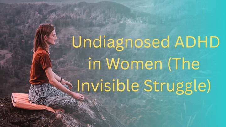 Undiagnosed ADHD in Women (The Invisible Struggle)