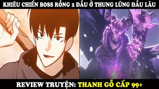 Review Truyện Thanh Gỗ Cấp 99+ | Khiêu Chiến Boss Rồng 2 Đầu Ở Thung Lũng Đầu Lâu